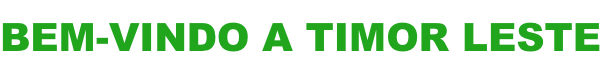 BEM-VINDO A TIMOR LESTE